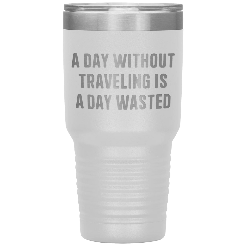 A Day Without Traveling Is a Day Wasted - Stainless Steel Insulated Travel Tumbler – Vacuum-Sealed, Double-Walled, BPA-Free, Laser Etched\