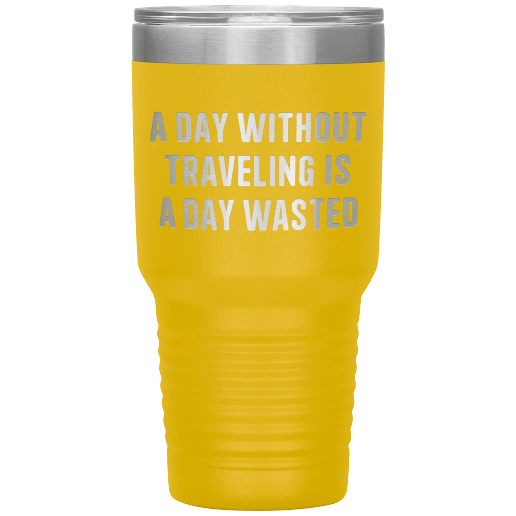 A Day Without Traveling Is a Day Wasted - Stainless Steel Insulated Travel Tumbler – Vacuum-Sealed, Double-Walled, BPA-Free, Laser Etched\