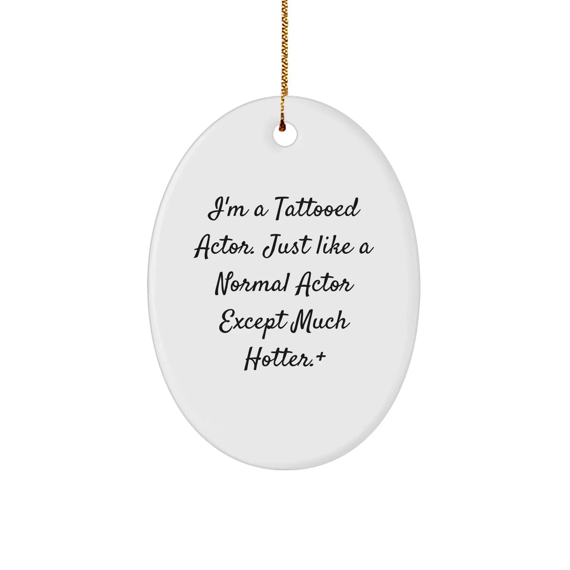 Actor Gifts from Friends - I'm A Tattooed Actor. Just Like A Normal Actor Except Much Hotter.+, Oval Ornament for Christmas