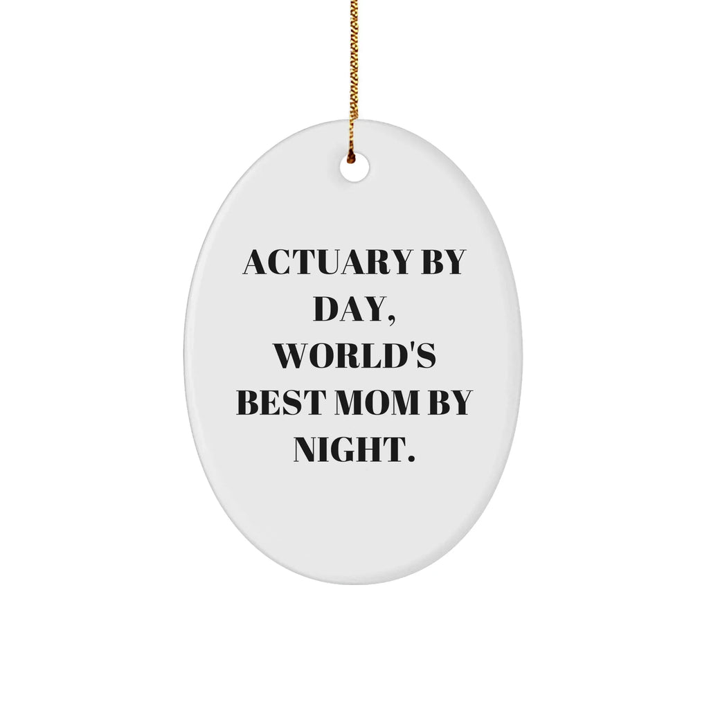 Actuary Gifts, Oval Ornament, Funny Quote, Christmas Unique Gifts from Mom to Actuary