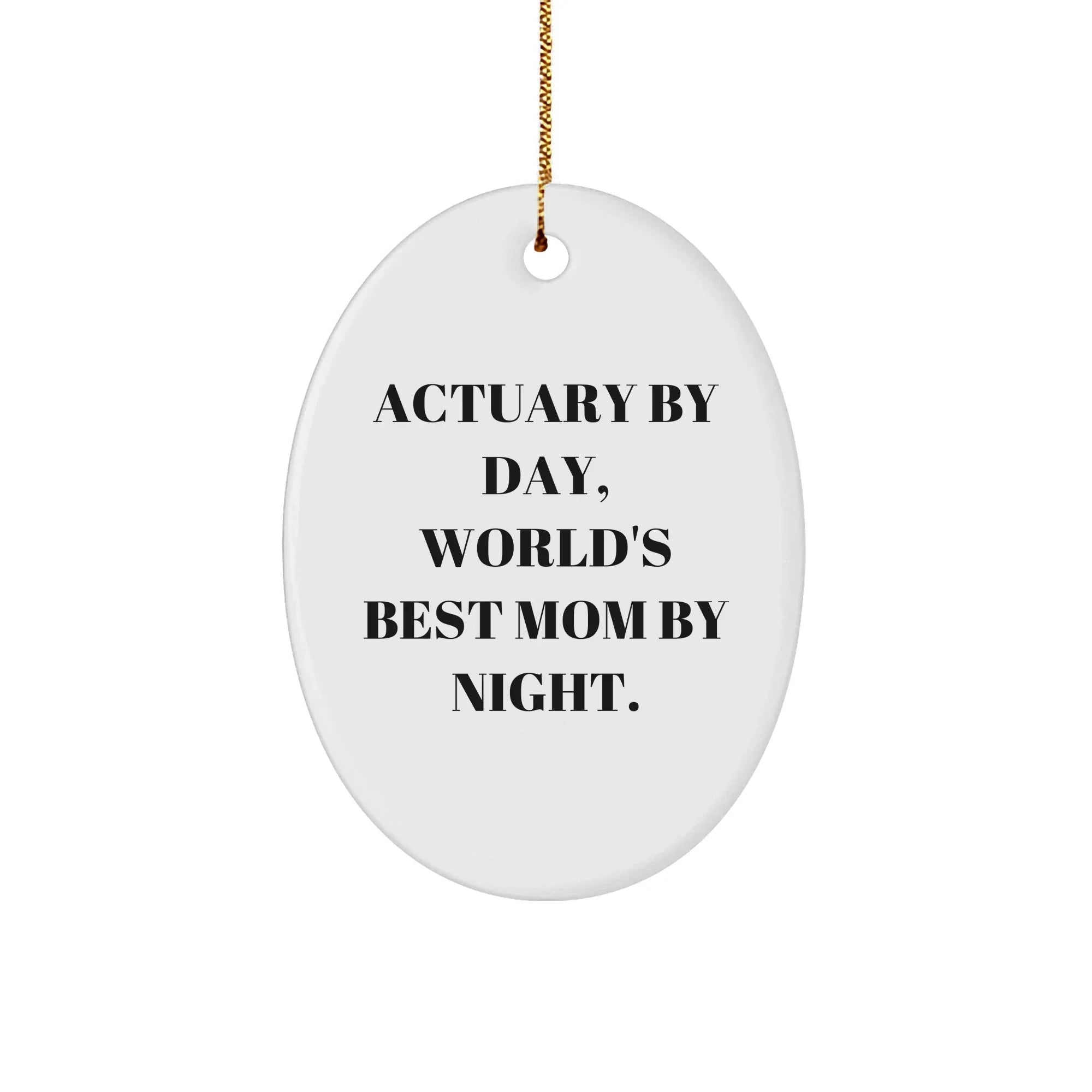 Actuary Gifts, Oval Ornament, Funny Quote, Christmas Unique Gifts from Mom to Actuary