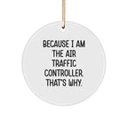 Air Traffic Controller Gifts Because I Am The Air Traffic Controller. That's Why. Circle Ornament, Funny Christmas Decor, Gifts from Friends, for Air Traffic Controller