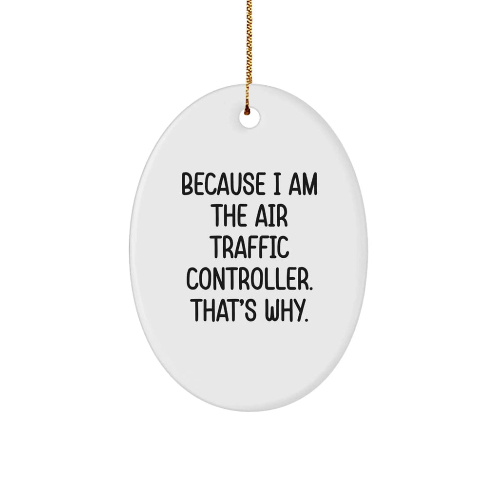 Air Traffic Controller Gifts, Because I Am The Air Traffic Controller. That's Why., Oval Ornament for Christmas, Gifts from Family to Air Traffic Controller