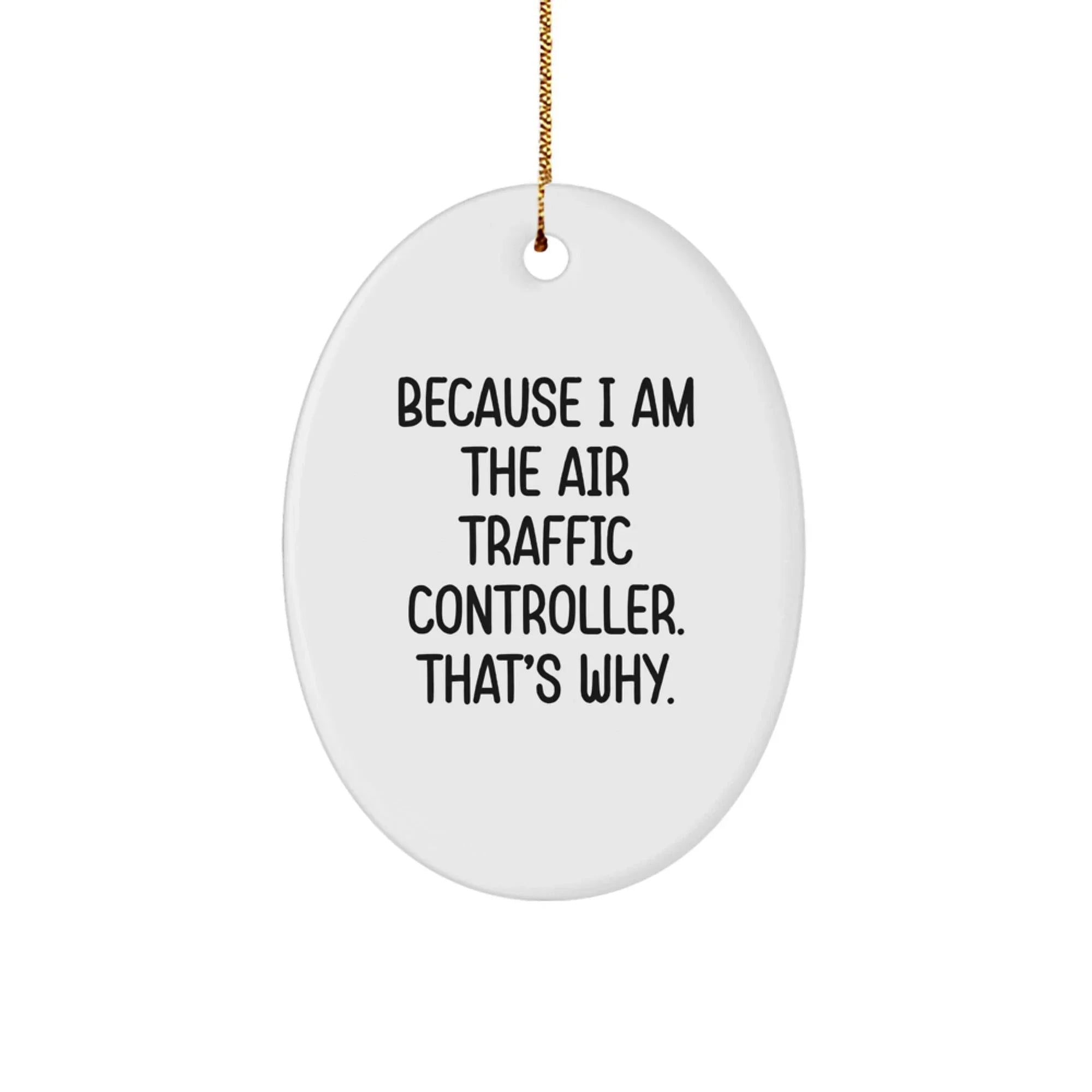 Air Traffic Controller Gifts, Because I Am The Air Traffic Controller. That's Why., Oval Ornament for Christmas, Gifts from Family to Air Traffic Controller