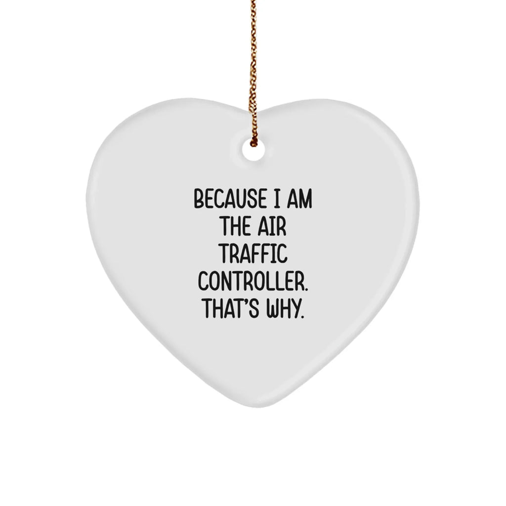 Air Traffic Controller Gifts, Funny Heart Ornament Because I Am The Air Traffic Controller. That's Why., Christmas Unique Gifts from Men to Air Traffic Controller