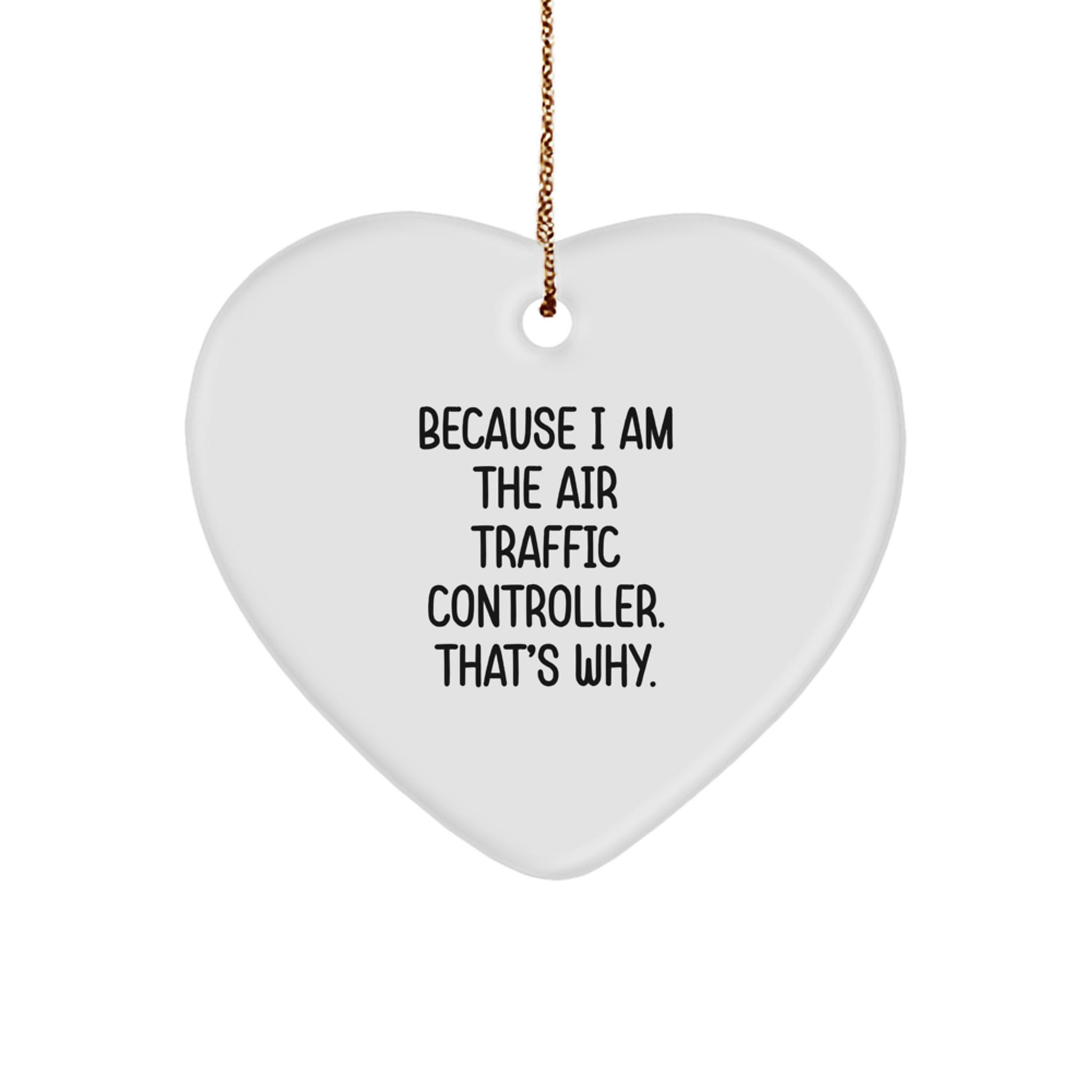 Air Traffic Controller Gifts, Funny Heart Ornament Because I Am The Air Traffic Controller. That's Why., Christmas Unique Gifts from Men to Air Traffic Controller