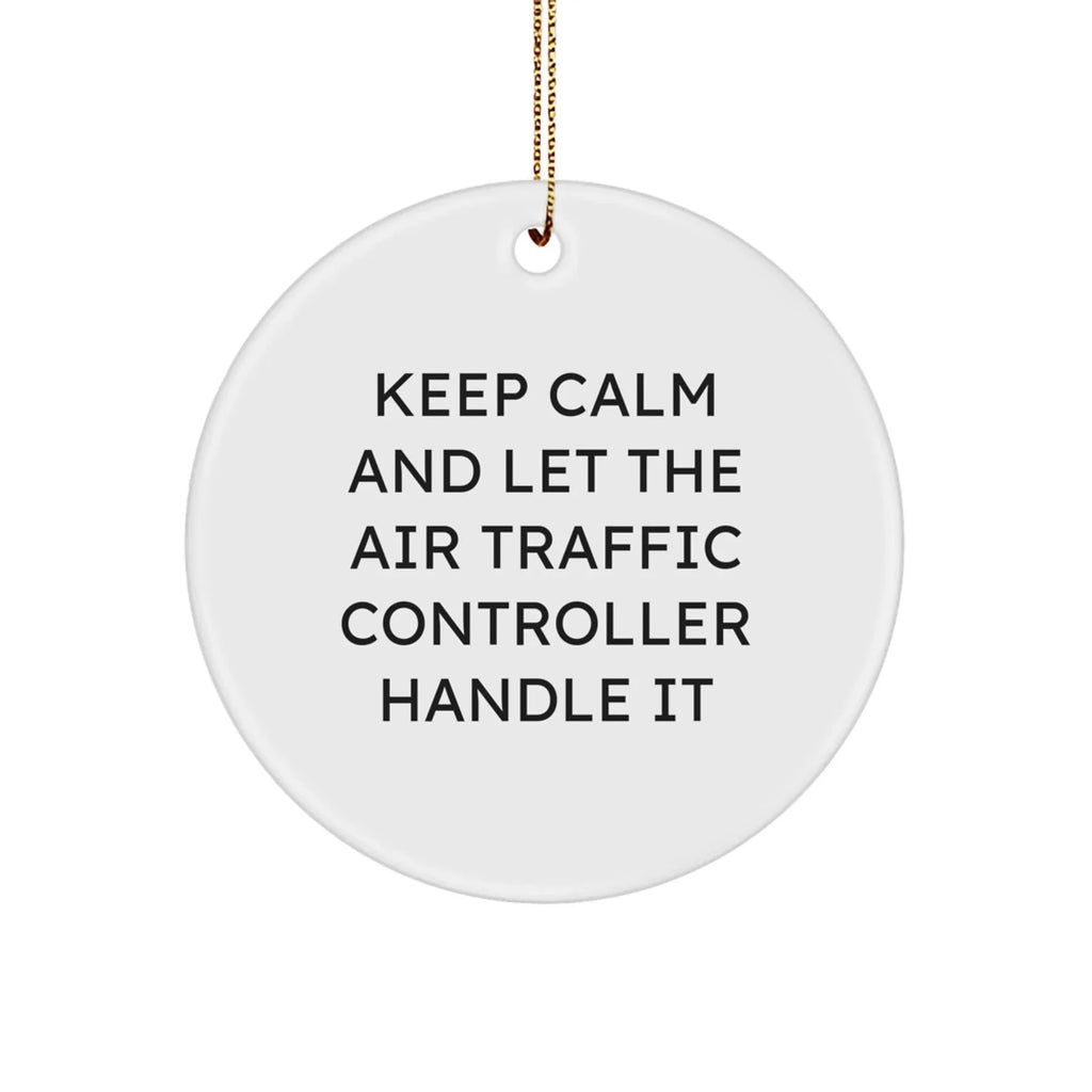 Air Traffic Controller Gifts, Funny Quote Ornament, Keep Calm and Let Handle It, Christmas Circle Ornament for Men or Women, Unique Air Traffic Controller Present from Friends or Family