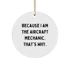 Aircraft Mechanic Gifts, Christmas Circle Ornament, 'Because I Am The Aircraft Mechanic. That's Why.' - Gifts from Friends and Family for Aircraft Mechanic