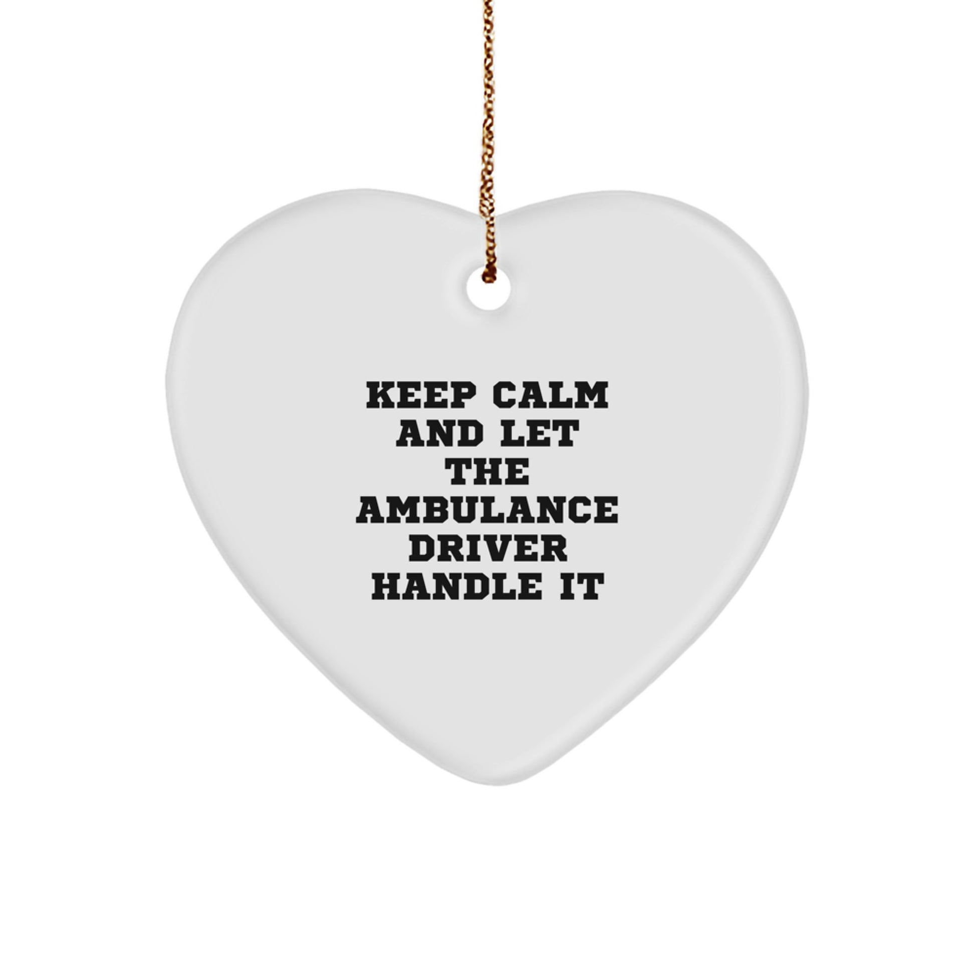 Ambulance Driver Gifts, Funny Heart Ornament, 'Keep Calm And Let The Ambulance Driver Handle It', Christmas Unique Gifts from Men, for Ambulance Driver