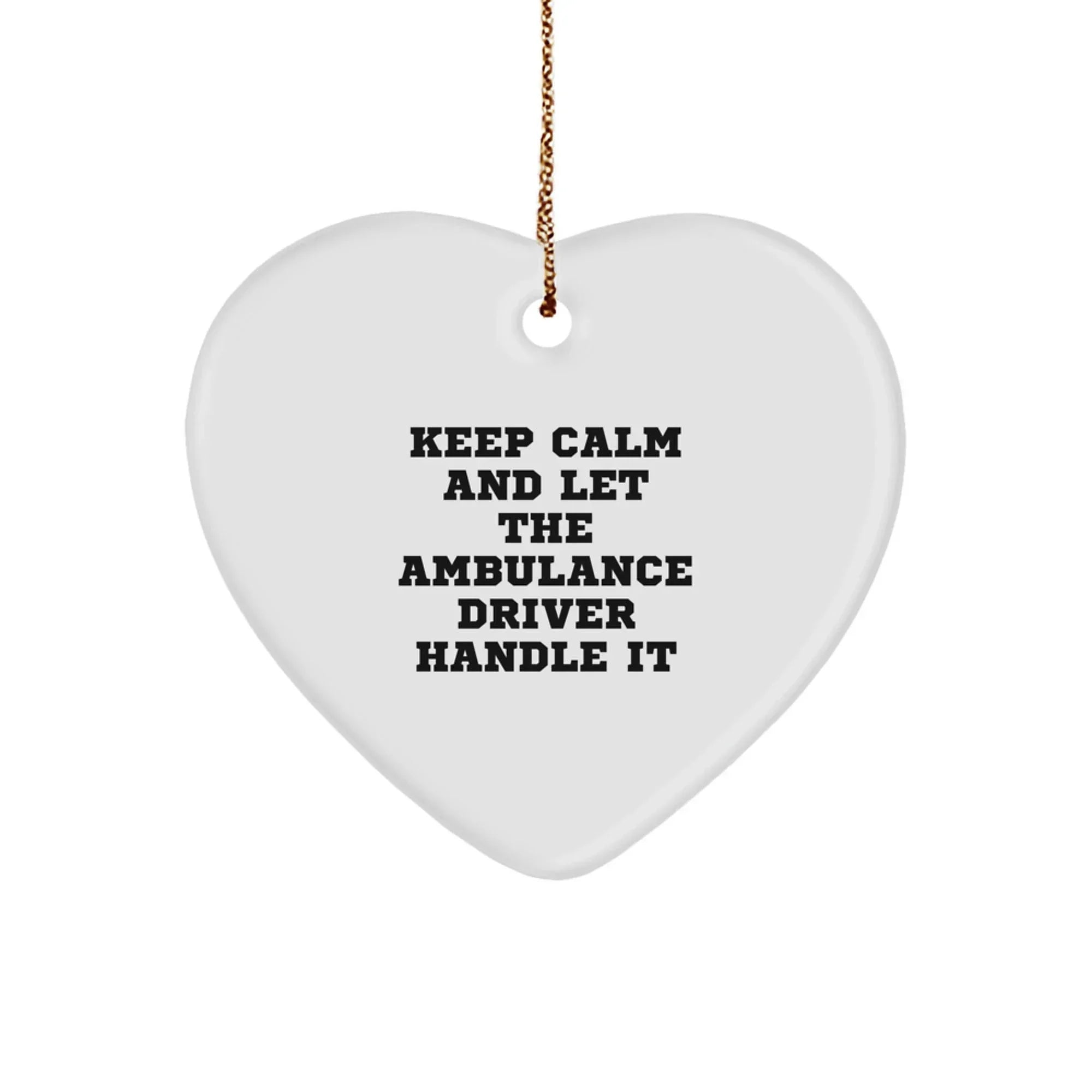 Ambulance Driver Gifts, Funny Heart Ornament, 'Keep Calm And Let The Ambulance Driver Handle It', Christmas Unique Gifts from Men, for Ambulance Driver