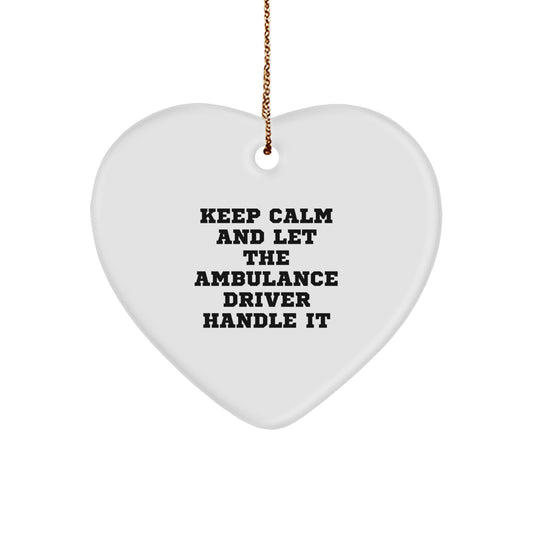 Ambulance Driver Gifts, Funny Heart Ornament, 'Keep Calm And Let The Ambulance Driver Handle It', Christmas Unique Gifts from Men, for Ambulance Driver