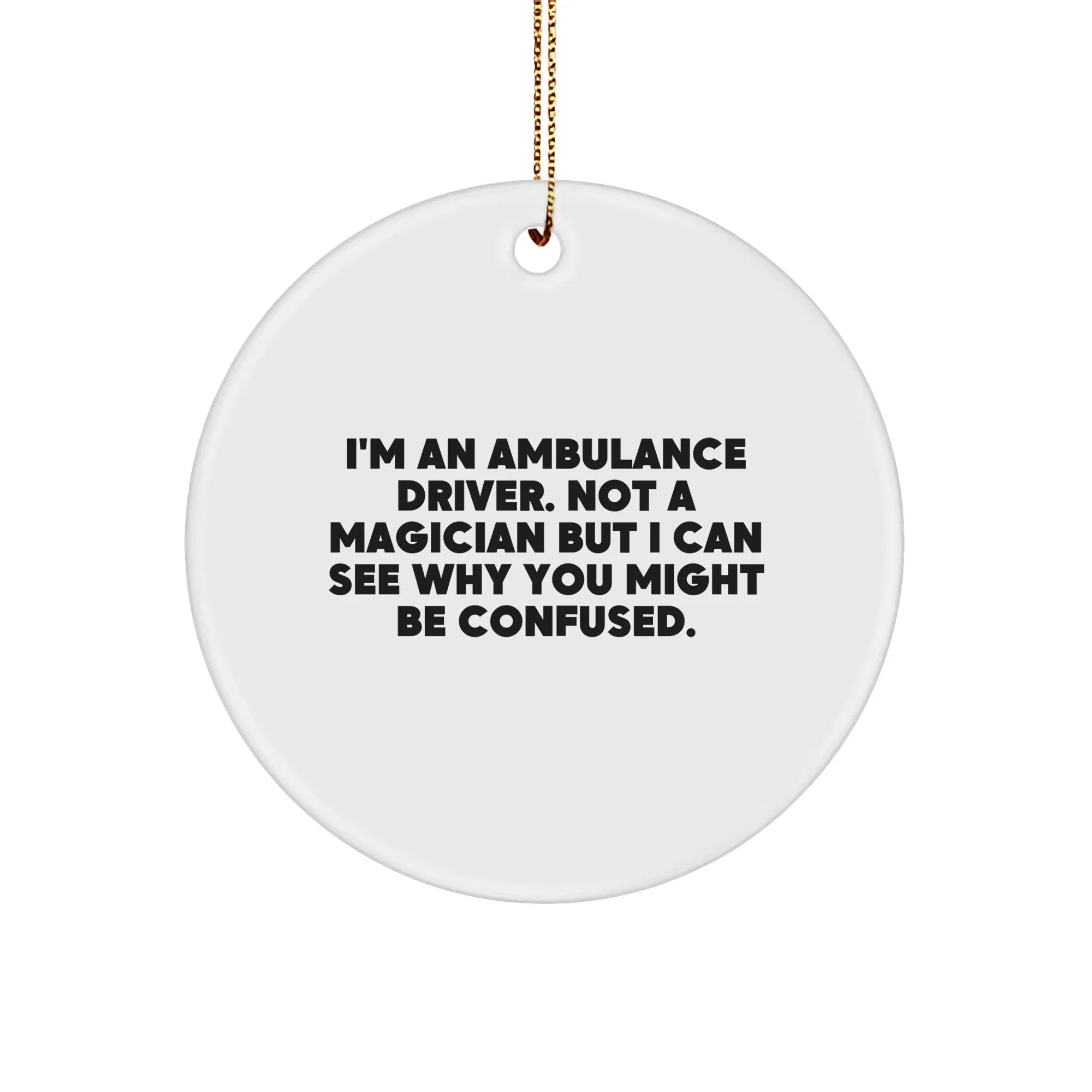 Ambulance Driver Gifts from Friends, Christmas Unique Ambulance Driver Circle Ornament with Funny Quote, 'I'm An Ambulance Driver. Not A Magician But I Can See Why You Might Be Confused.'
