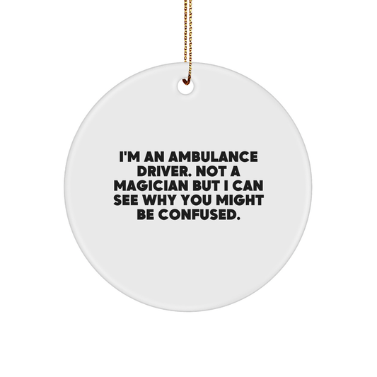 Ambulance Driver Gifts from Friends, Christmas Unique Ambulance Driver Circle Ornament with Funny Quote, 'I'm An Ambulance Driver. Not A Magician But I Can See Why You Might Be Confused.'