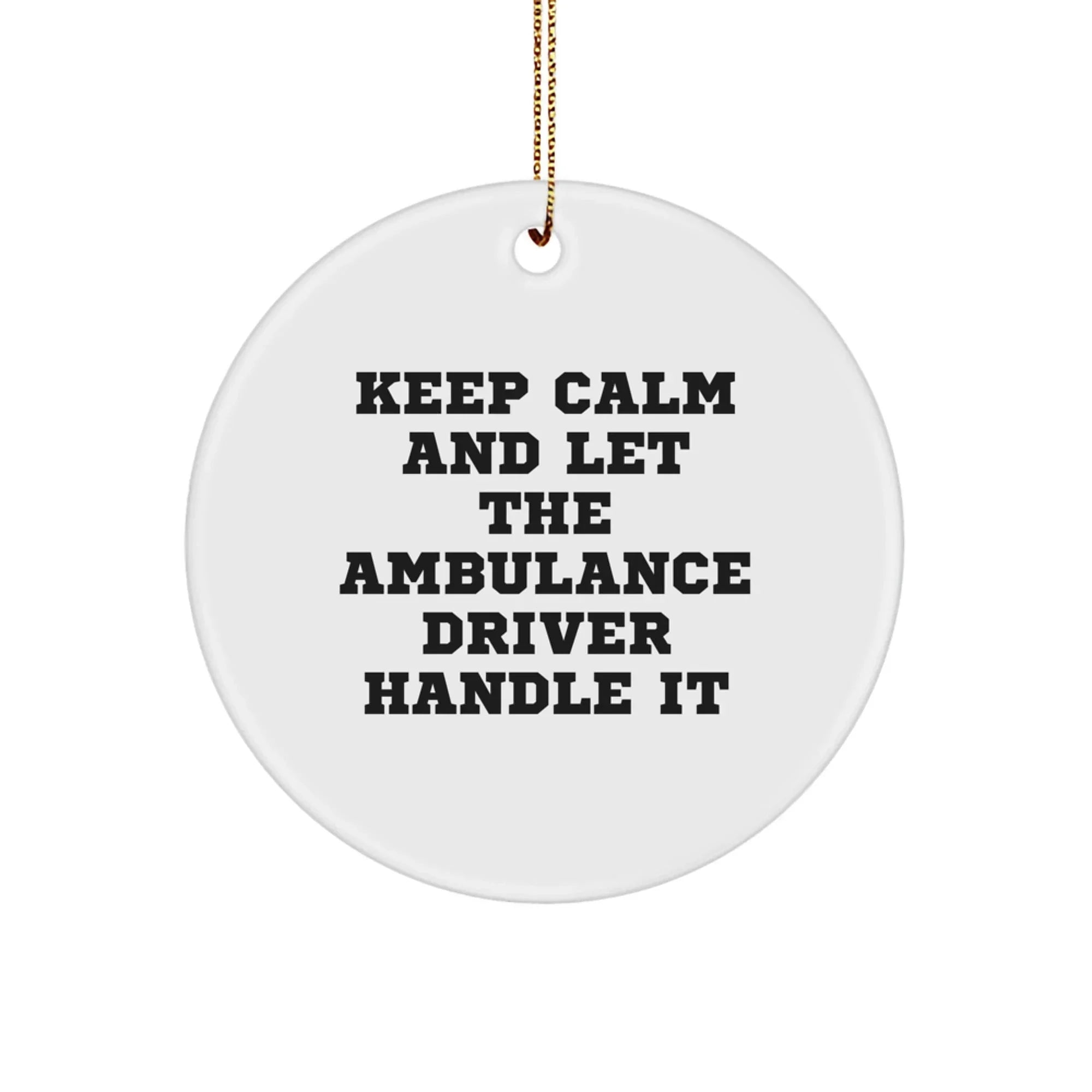 Ambulance Driver Gifts from Friends - Keep Calm And Let The Ambulance Driver Handle It, Funny Circle Ornament for Ambulance Driver, Christmas Unique Gifts for Ambulance Driver
