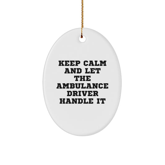 Ambulance Driver Gifts from Men for Christmas - Oval Ornament with Quote 'Keep Calm and Let the Ambulance Driver Handle It' - Gifts for Ambulance Driver