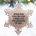 Antique Book Collecting Gifts from Friends for Christmas - Snowflake Ornament with a Twist, 'Antique Book Collecting Is Not A Hobby. It's A Post-apocalyptic Life Skill.'