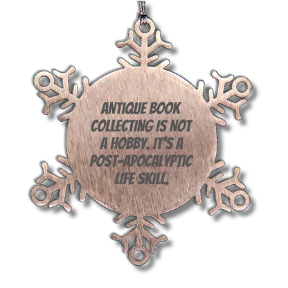 Antique Book Collecting Gifts from Friends for Christmas - Snowflake Ornament with a Twist, 'Antique Book Collecting Is Not A Hobby. It's A Post-apocalyptic Life Skill.'