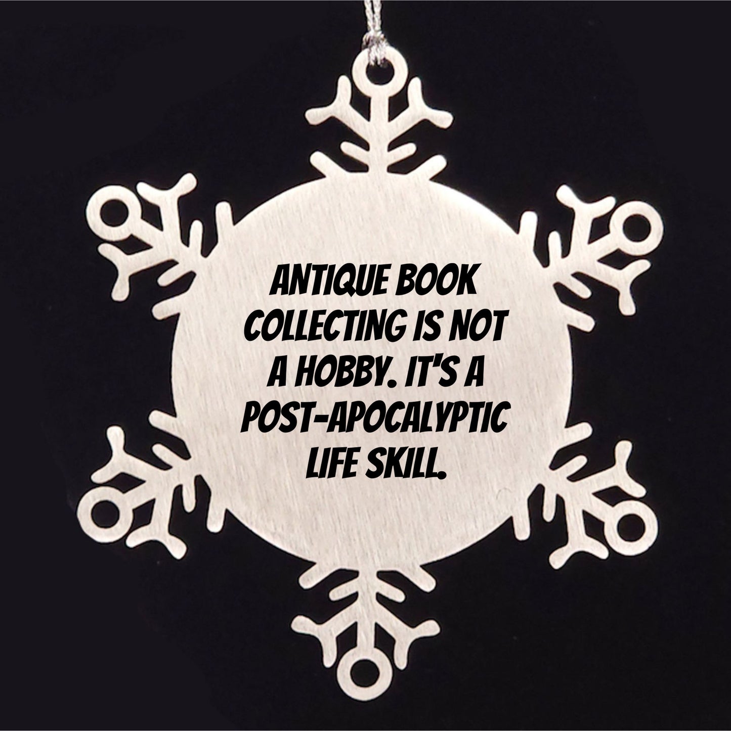 Antique Book Collecting Gifts from Friends for Christmas - Snowflake Ornament with a Twist, 'Antique Book Collecting Is Not A Hobby. It's A Post-apocalyptic Life Skill.'