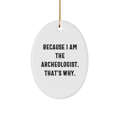 Archeologist Gifts for a Fun Christmas - 'Because I Am The Archeologist. That's Why.' Oval Ornament for Men, Women, and Friends, Gifts from Family, Coworkers, and More