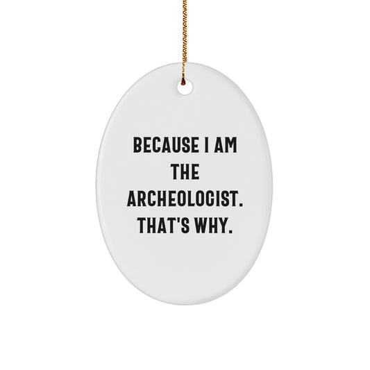 Archeologist Gifts for a Fun Christmas - 'Because I Am The Archeologist. That's Why.' Oval Ornament for Men, Women, and Friends, Gifts from Family, Coworkers, and More