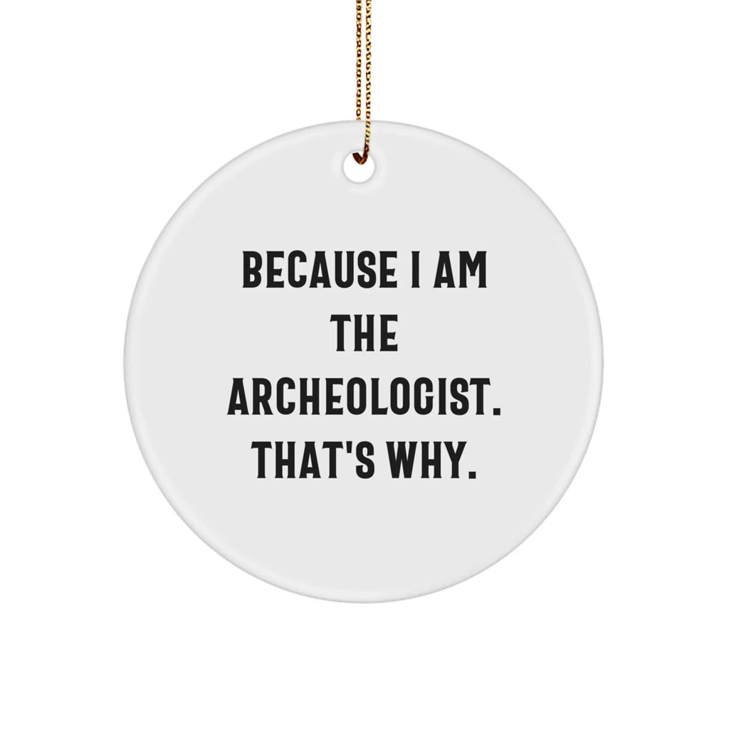 Archeologist Gifts from Friends and Family - Because I Am The Archeologist. That's Why. - Christmas Circle Ornament