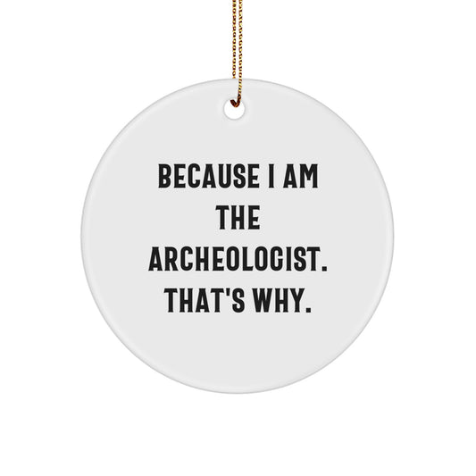 Archeologist Gifts from Friends and Family - Because I Am The Archeologist. That's Why. - Christmas Circle Ornament