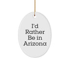 Arizona Gifts from Friends - I'd Rather Be In Arizona Oval Ornament, Christmas Unique Gifts for Arizona Lovers, Funny Quote Decor
