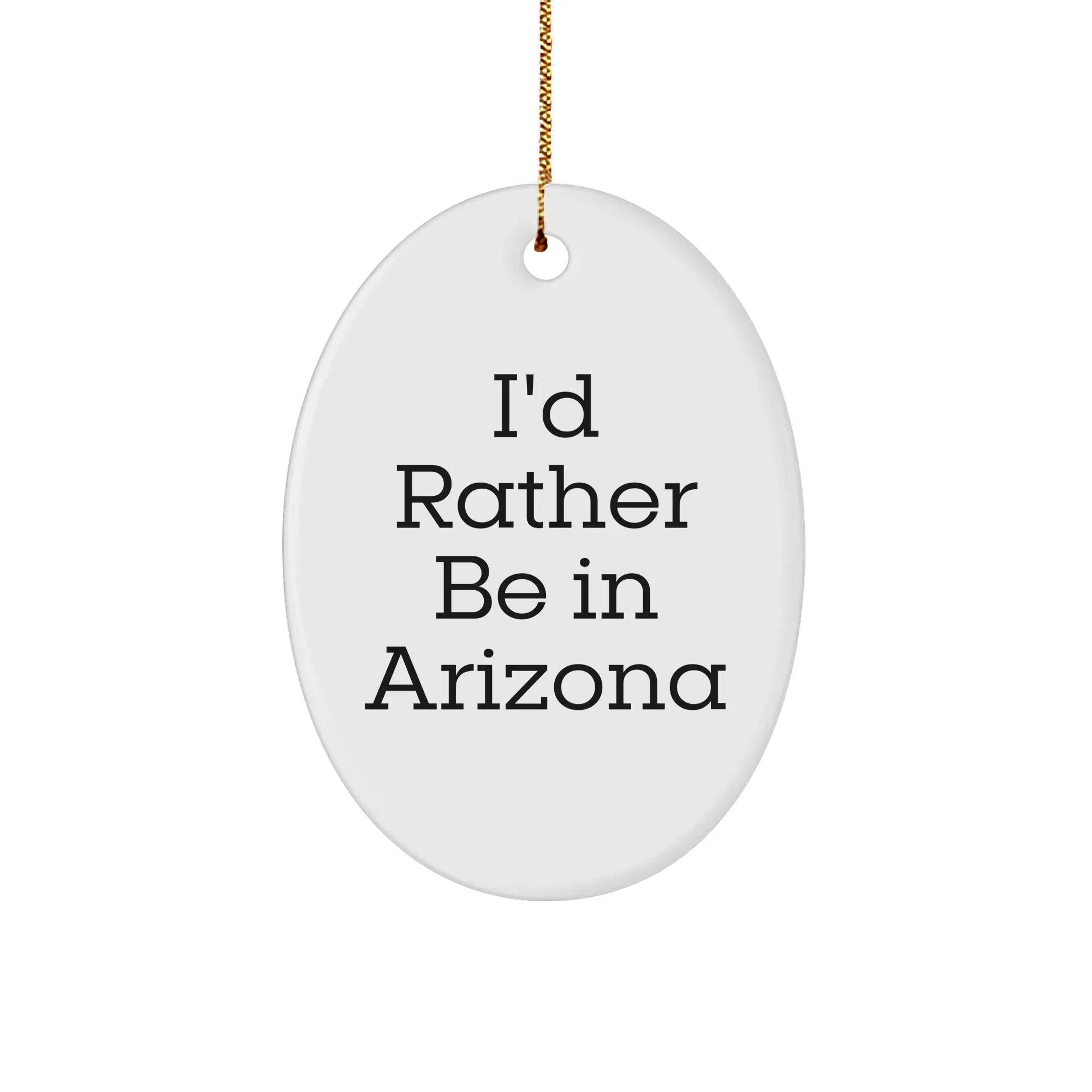 Arizona Gifts from Friends - I'd Rather Be In Arizona Oval Ornament, Christmas Unique Gifts for Arizona Lovers, Funny Quote Decor