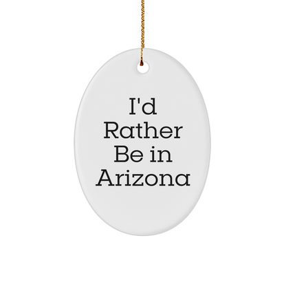 Arizona Gifts from Friends - I'd Rather Be In Arizona Oval Ornament, Christmas Unique Gifts for Arizona Lovers, Funny Quote Decor