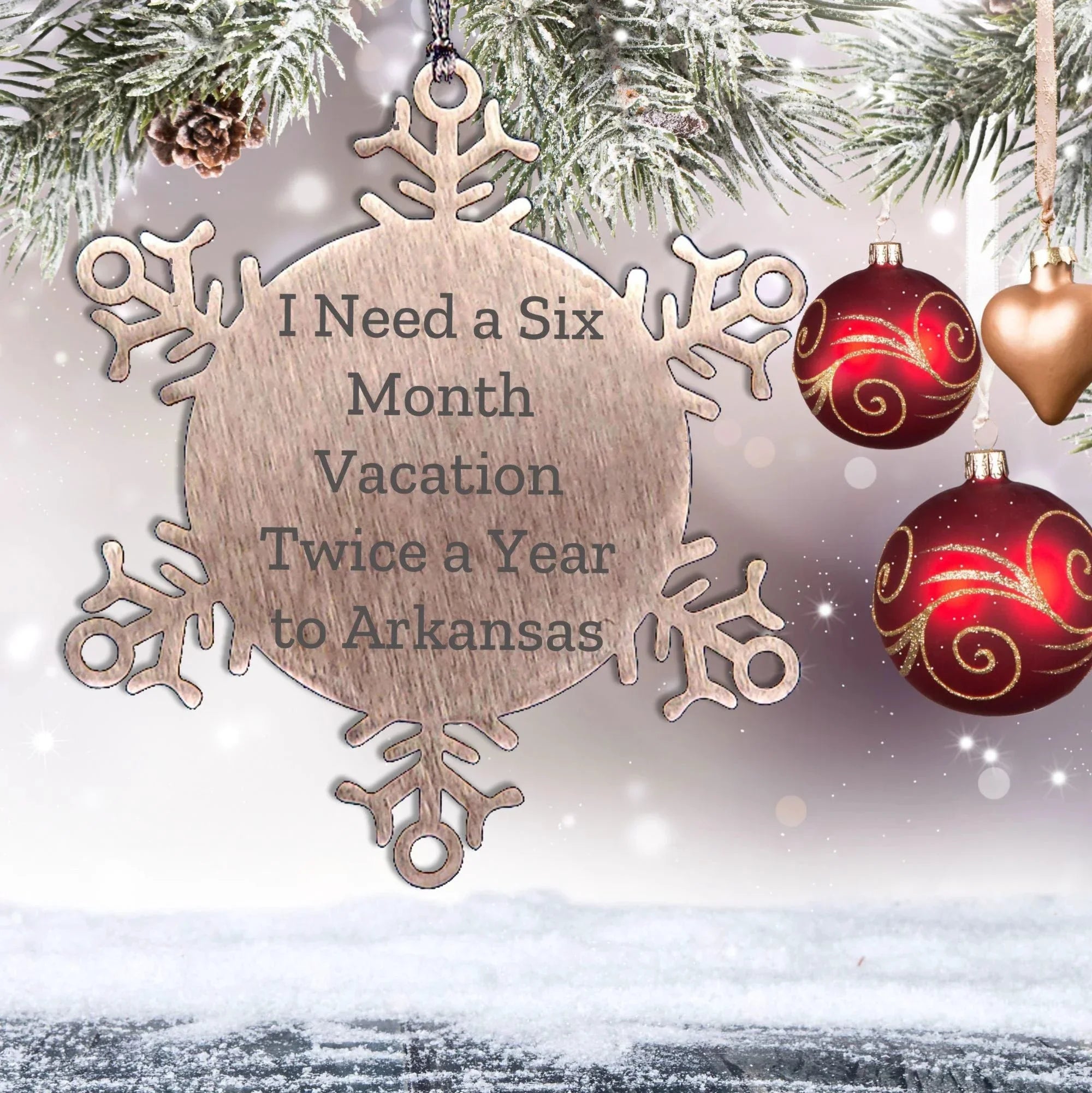 Arkansas Snowflake Ornament Gifts from Friends for Arkansas Lovers, 'I Need A Six Month Vacation Twice A Year', Unique Christmas Unique Gifts