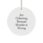 Art Collecting Circle Ornament Gifts for Friends and Family - Funny Quote 'Art Collecting Because Murder Is Wrong' - Christmas Unique Finds