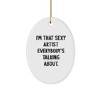 Artist Gifts, I'm That Sexy Artist Everybody's Talking About., Oval Ornament for Christmas, Gifts from Family to Friends