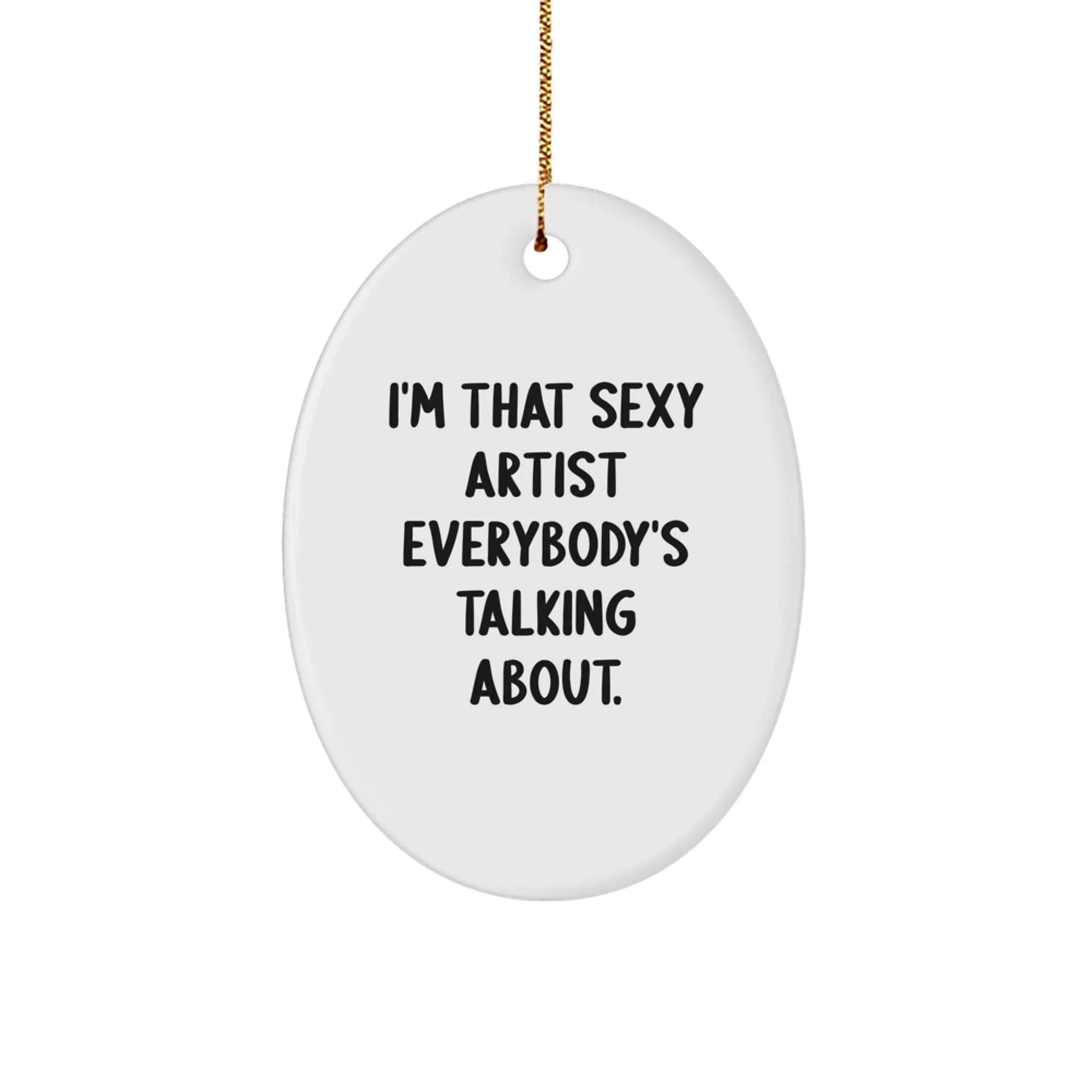 Artist Gifts, I'm That Sexy Artist Everybody's Talking About., Oval Ornament for Christmas, Gifts from Family to Friends