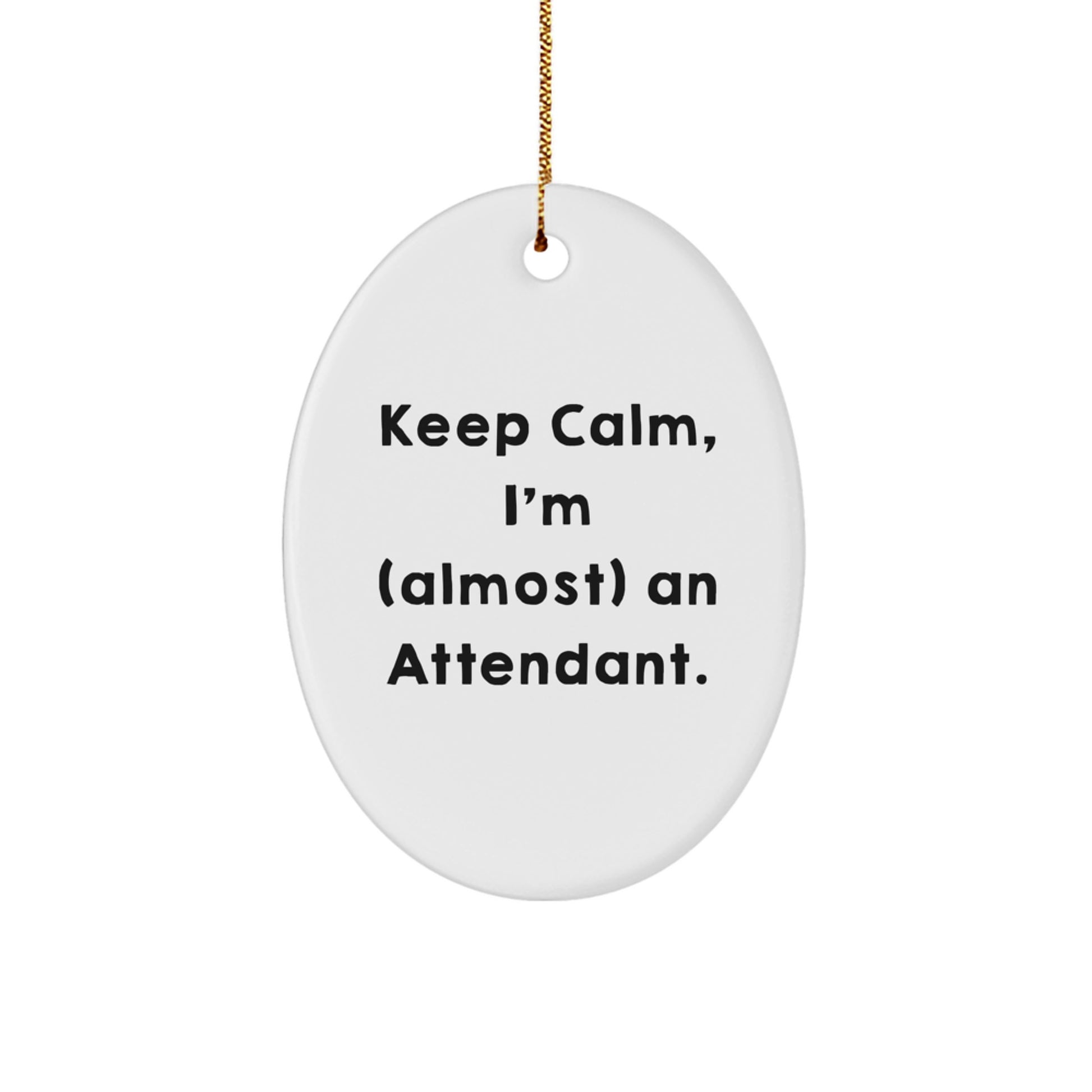 Attendant Gifts, Keep Calm, I'm (almost) An Attendant., Oval Ornament for Christmas, Gifts from Family, Gifts for Attendant