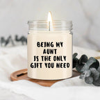 Aunt Gift Ideas - Being My Aunt is The Only Gift You Need Scented Soy Candle