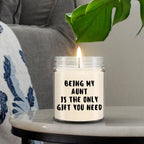 Aunt Gift Ideas - Being My Aunt is The Only Gift You Need Scented Soy Candle