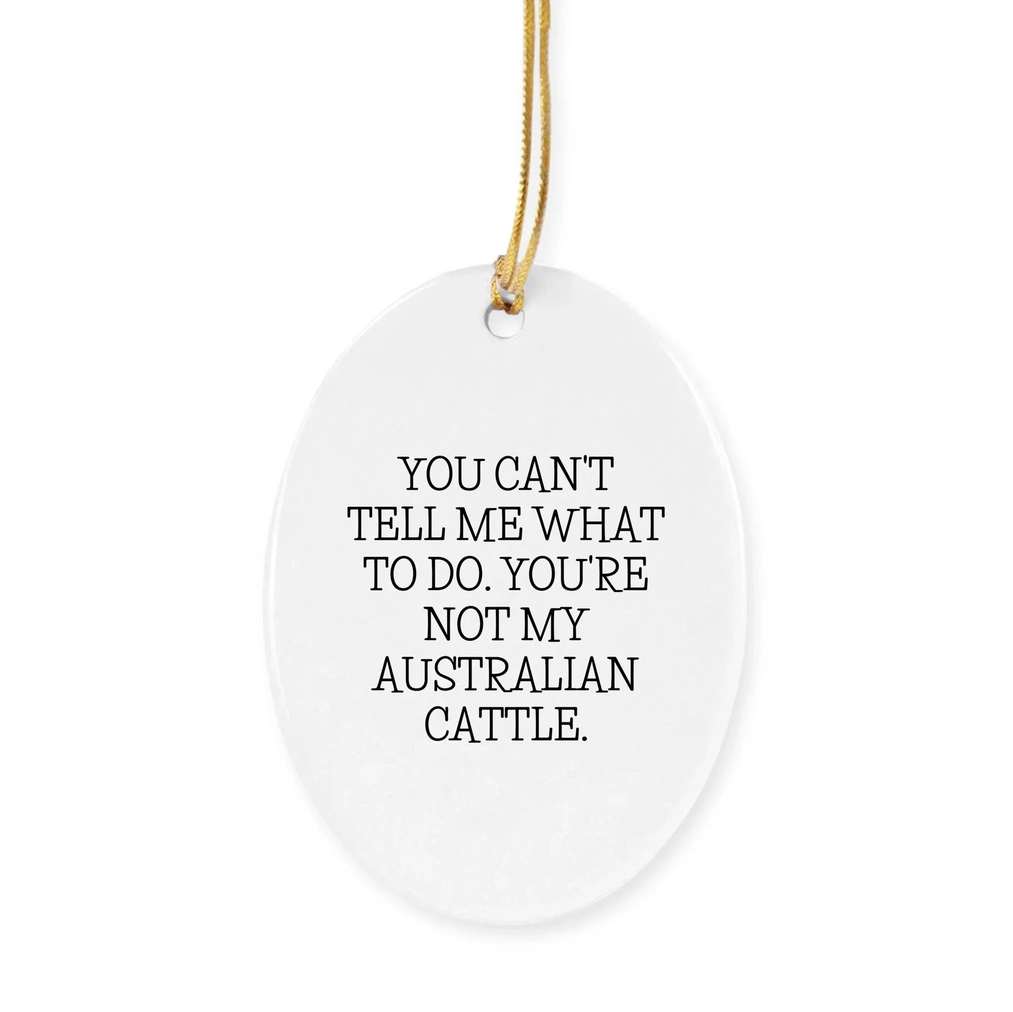 Australian Cattle Dog Circle Ornament, You Can't Tell Me What to Do. You're Not My Australian Cattle. Gift for Men, Women, Family, Friends - Christmas Unique Gifts