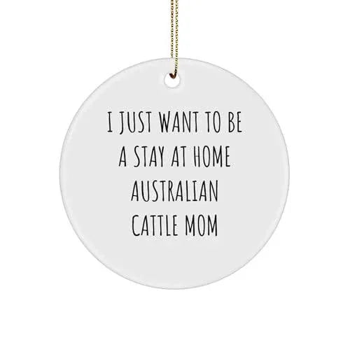 Australian Cattle Dog Mom Gifts: Funny Christmas Ornament for Australian Cattle Dog Lovers, Stay at Home Australian Cattle Mom Inspiration, Unique Circle Ornament Gifts