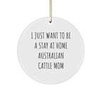 Australian Cattle Dog Mom Gifts: Funny Christmas Ornament for Australian Cattle Dog Lovers, Stay at Home Australian Cattle Mom Inspiration, Unique Circle Ornament Gifts