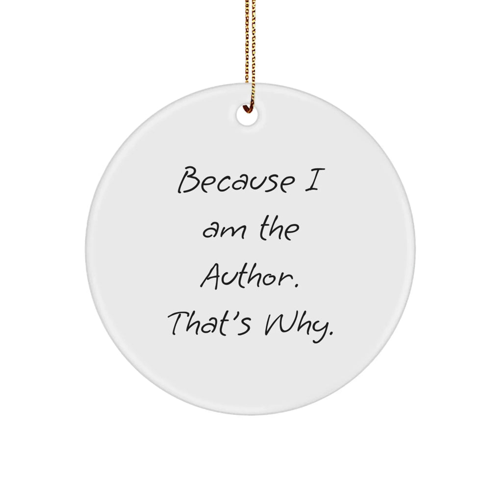 Author Gifts from Friends - Because I Am The Author. That's Why. Circle Ornament for Christmas