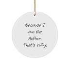 Author Gifts from Friends - Because I Am The Author. That's Why. Circle Ornament for Christmas