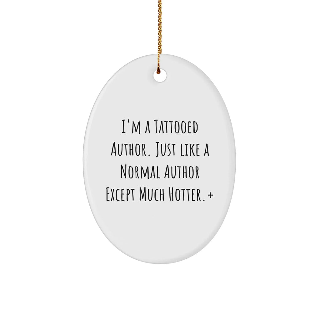 Author Gifts from Friends for Christmas - I'm A Tattooed Author. Just Like A Normal Author Except Much Hotter.+, Oval Ornament