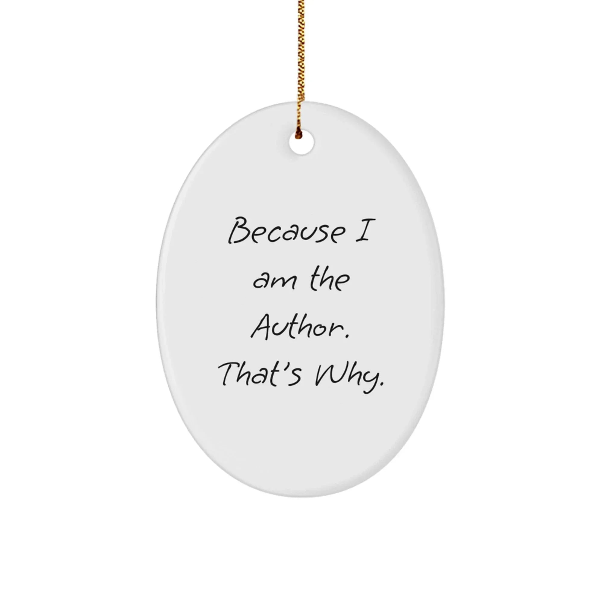 Author Gifts from Friends to Family - Oval Ornament Because I Am The Author. That's Why., Funny Quote, Christmas Unique Gifts