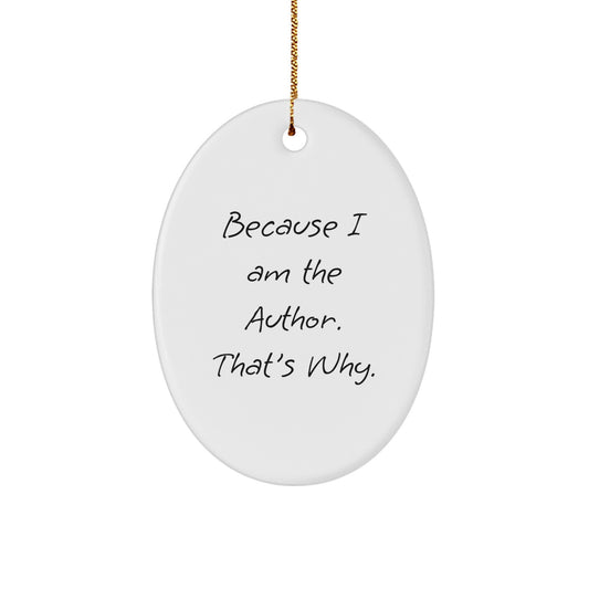 Author Gifts from Friends to Family - Oval Ornament Because I Am The Author. That's Why., Funny Quote, Christmas Unique Gifts - Image 1