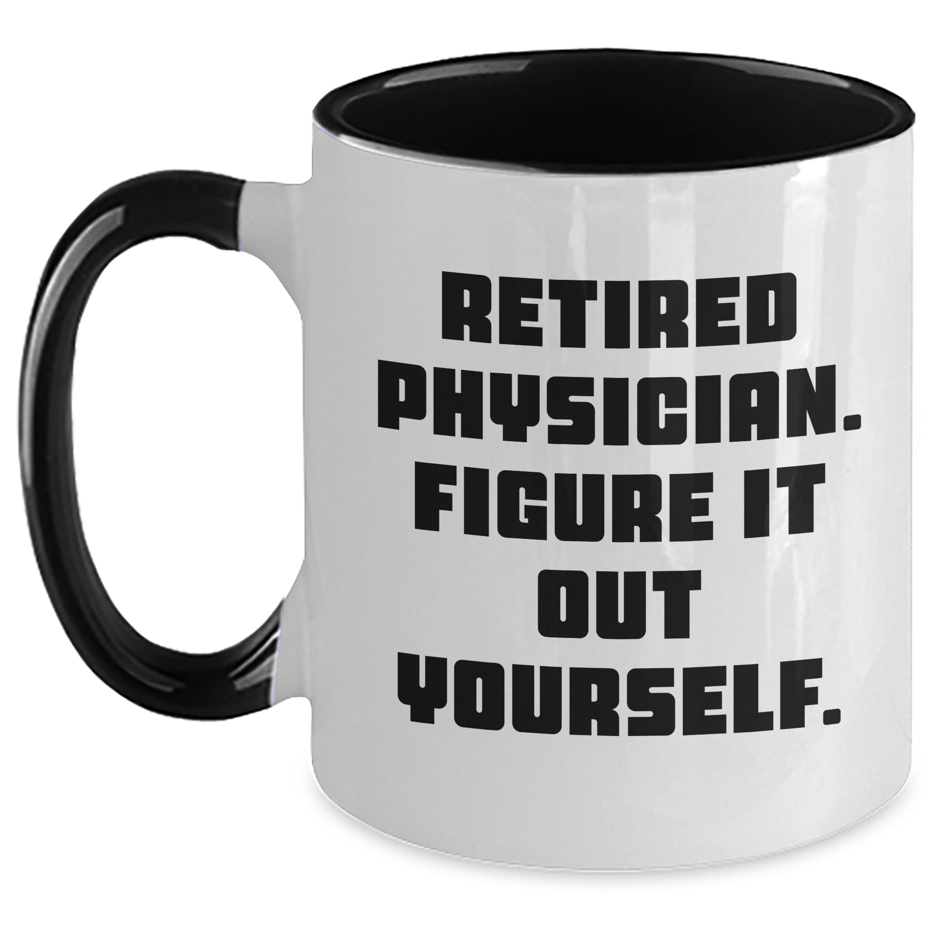 Funny Physician Gifts from Men to Graduating Physicians - Retired Physician Figure It Out Yourself Two Tone Coffee Mug - Main