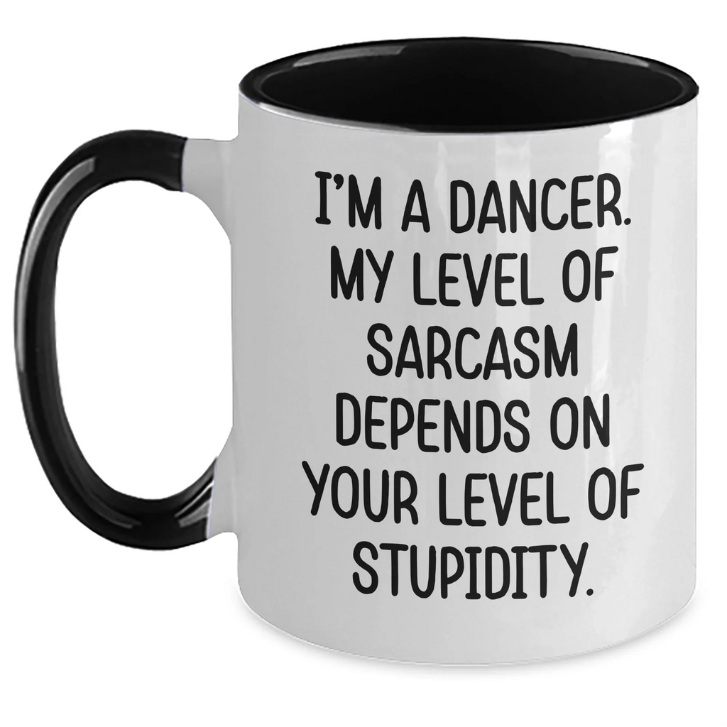 Funny Dancer Gifts from Mom - I'm A Dancer. My Level Of Sarcasm Depends On Your Level Of Stupidity. Two Tone Coffee Mug for Dancer Friends on Mother's Day