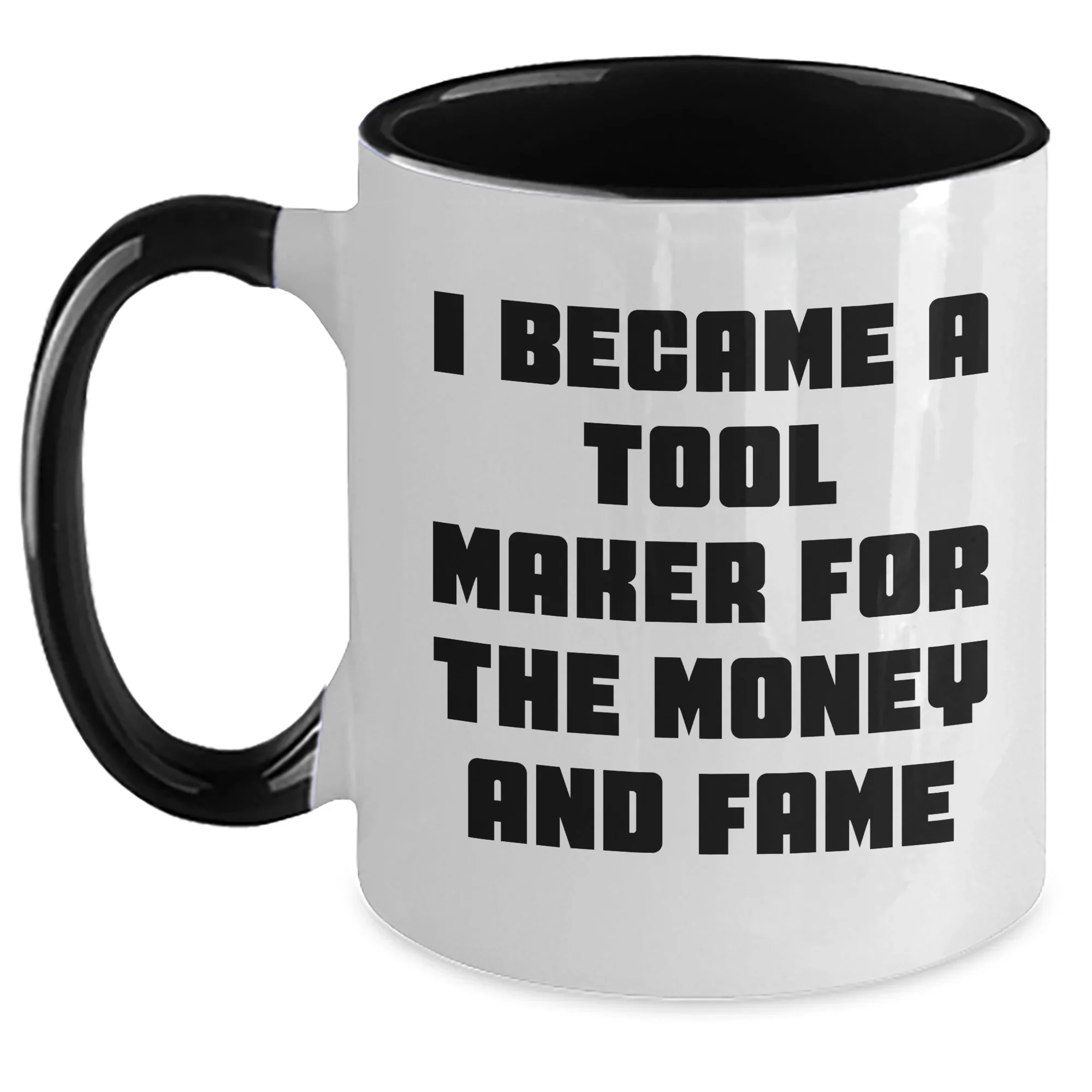 Funny Tool Maker Gifts from Men to Tool Maker Friends and Family - I Became A Tool Maker For The Money And Fame Two Tone Coffee Mug for Mother's Day