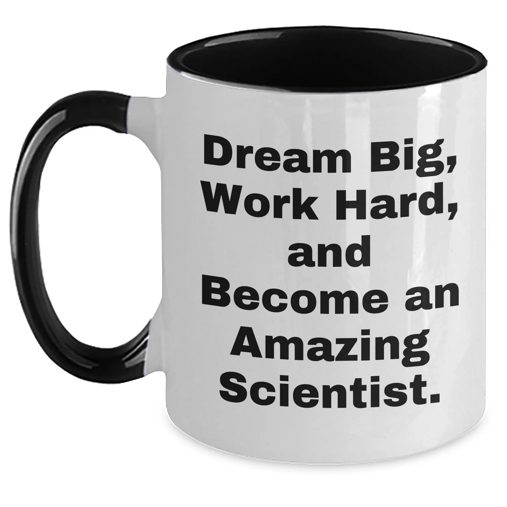 Funny Scientist Gifts from Mom, Unique Two Tone Coffee Mug for Scientist Moms on Mother's Day, Dream Big, Work Hard, And Become An Amazing Scientist.