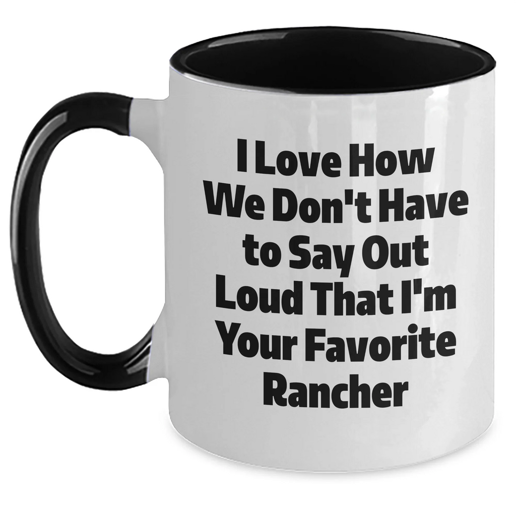 Funny Rancher Gifts from Friends for Favorite Ranchers - Two Tone Coffee Mugs, I Love How We Don't Have To Say Out Loud That I'm Your Favorite Rancher, Graduation Unique Gifts