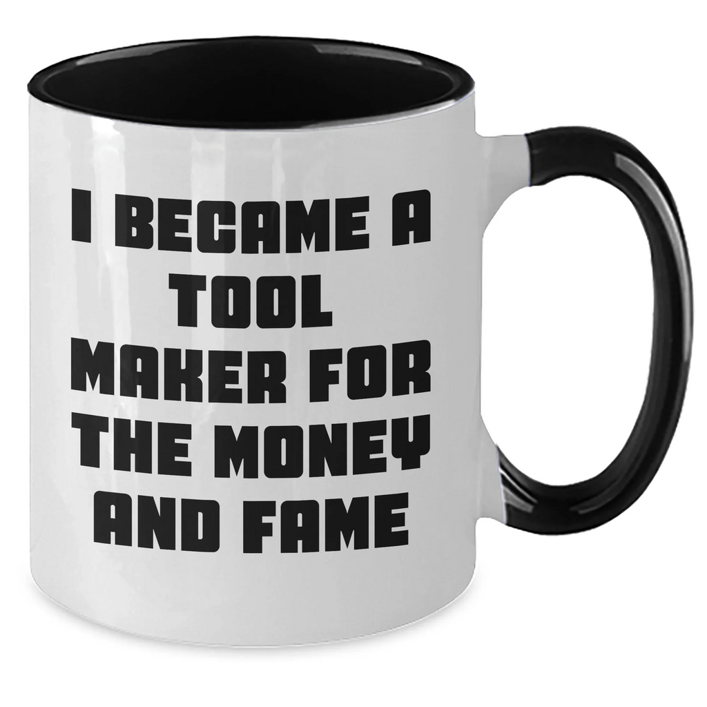 Funny Tool Maker Gifts from Men to Tool Maker Friends and Family - I Became A Tool Maker For The Money And Fame Two Tone Coffee Mug for Mother's Day